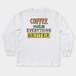 Coffee makes everything better Kids Long Sleeve T-Shirt